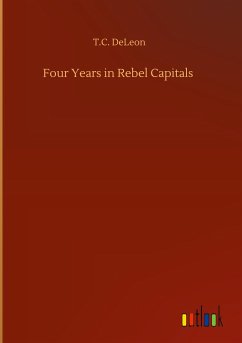 Four Years in Rebel Capitals - Deleon, T. C.