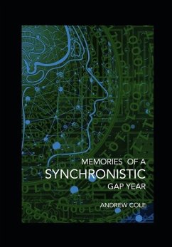 Memories of a Synchronistic Gap Year: Revealed. A true story of a covert Government Brain-Machine Interface experiment. - Cole, Andrew