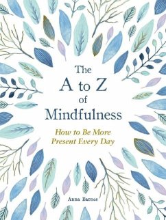 The A to Z of Mindfulness: Simple Ways to Be More Present Every Day - Barnes, Anna