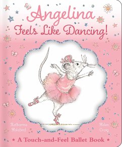 Angelina Feels Like Dancing!: A Touch-And-Feel Ballet Book - Holabird, Katharine