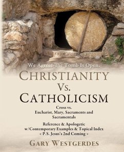 We Agree! The Tomb Is Open CHRISTIANITY VS. CATHOLICISM: Cross vs. Eucharist, Mary, Sacraments and Sacramentals Reference & Apologetic w/Contemporary - Westgerdes, Gary