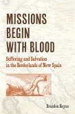 Missions Begin with Blood: Suffering and Salvation in the Borderlands of New Spain