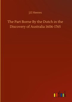 The Part Borne By the Dutch in the Discovery of Australia 1606-1765