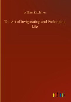 The Art of Invigorating and Prolonging Life - Kitchiner, William