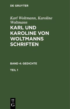 Karl Woltmann; Karoline Woltmann: Karl und Karoline von Woltmanns Schriften. Band 4: Gedichte. Teil 1 (eBook, PDF) - Woltmann, Karl; Woltmann, Karoline