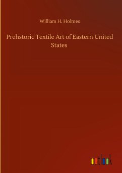 Prehstoric Textile Art of Eastern United States - Holmes, William H.