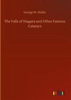 The Falls of Niagara and Other Famous Cataracs - Holley, George W.