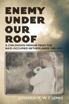 Enemy Under Our Roof: A Childhood Memoir from the Nazi-occupied Netherlands 1940 - 1945 - Lemke, Johanna M. W. F.