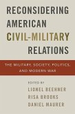 Reconsidering American Civil-Military Relations: The Military, Society, Politics, and Modern War