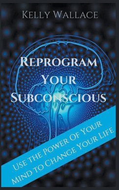 Reprogram Your Subconscious - Use The Power Of Your Mind To Change Your Life - Wallace, Kelly