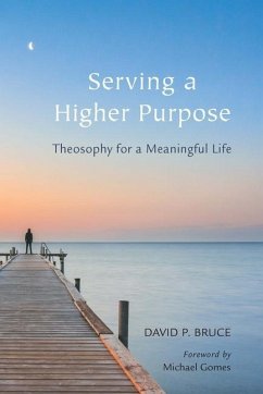 Serving a Higher Purpose: Theosophy for a Meaningful Life - Bruce, David P.