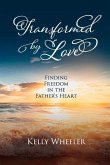 Transformed by Love: Finding Freedom in the Father's Heart