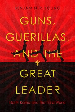Guns, Guerillas, and the Great Leader - Young, Benjamin R.
