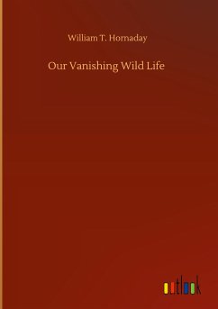 Our Vanishing Wild Life - Hornaday, William T.