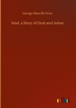 Mad, a Story of Dust and Ashes - Fenn, George Manville