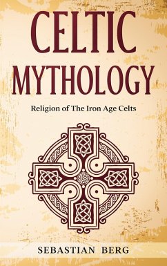 Celtic Mythology: Religion of The Iron Age Celts (eBook, ePUB) - Berg, Sebastian