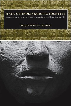 Maya Ethnolinguistic Identity: Violence, Cultural Rights, and Modernity in Highland Guatemala - French, Brigittine M.