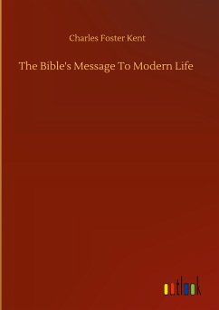 The Bible's Message To Modern Life - Kent, Charles Foster