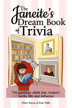 The Janeite's Dream Book of Trivia: 750 questions about Jane Austen's works, life, and influence - Bascom, Tiffany; Wallis, Trudy