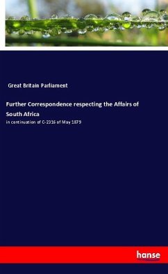 Further Correspondence respecting the Affairs of South Africa - Great Britain, Parliament