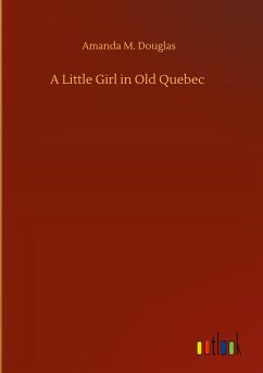 A Little Girl in Old Quebec - Douglas, Amanda M.