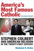 America's Most Famous Catholic (According to Himself): Stephen Colbert and American Religion in the Twenty-First Century