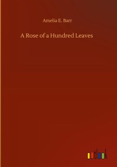 A Rose of a Hundred Leaves - Barr, Amelia E.