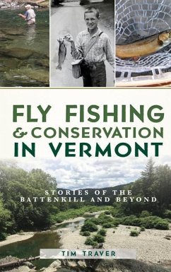 Fly Fishing and Conservation in Vermont: Stories of the Battenkill and Beyond - Traver, Tim
