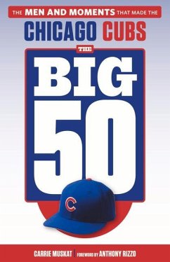 The Big 50: Chicago Cubs: The Men and Moments That Made the Chicago Cubs - Muskat, Carrie