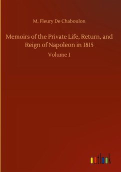 Memoirs of the Private Life, Return, and Reign of Napoleon in 1815 - de Chaboulon, M. Fleury