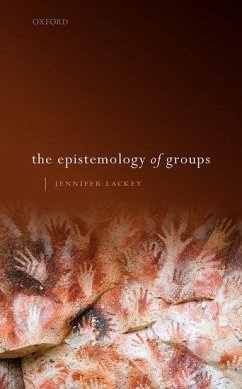 The Epistemology of Groups - Lackey, Jennifer (Wayne and Elizabeth Jones Professor of Philosophy,