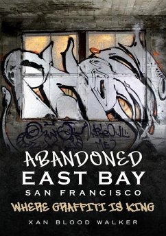 Abandoned East Bay San Francisco: Where Graffiti Is King - Walker, Xan Blood
