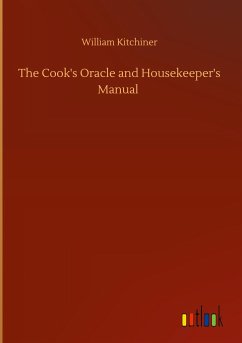 The Cook's Oracle and Housekeeper's Manual - Kitchiner, William