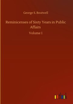 Reminicenses of Sixty Years in Public Affairs - Boutwell, George S.