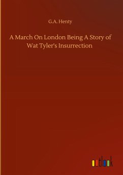 A March On London Being A Story of Wat Tyler's Insurrection - Henty, G. A.