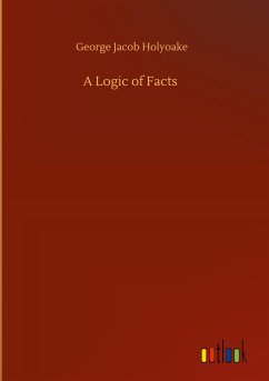 A Logic of Facts - Holyoake, George Jacob