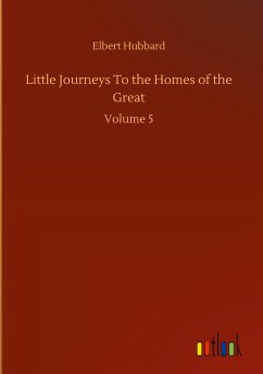 Little Journeys To the Homes of the Great - Hubbard, Elbert