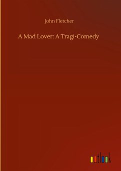 A Mad Lover: A Tragi-Comedy