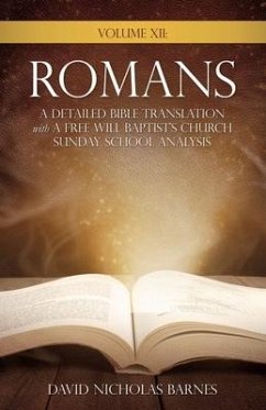 Volume VI: Romans, A Detailed Bible Greek Translation with A Free Will Baptist's Church Sunday School Analysis - Barnes, David Nicholas