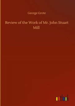 Review of the Work of Mr. John Stuart Mill - Grote, George