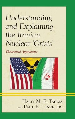 Understanding and Explaining the Iranian Nuclear 'Crisis' - Tagma, Halit M. E.; Lenze, Jr. Paul E.