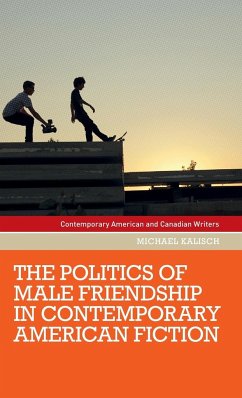 The politics of male friendship in contemporary American fiction - Kalisch, Michael