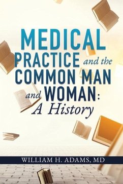 Medical Practice and the Common Man and Woman: A History - Adams, William H.