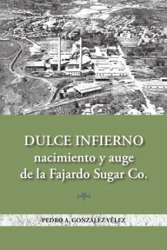 Dulce infierno: Nacimiento y auge de la Fajardo Sugar Co. - González-Vélez, Pedro A.