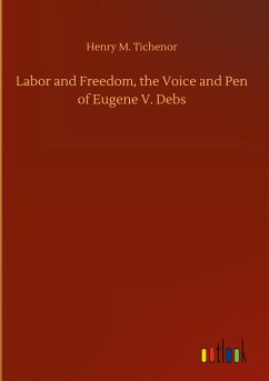 Labor and Freedom, the Voice and Pen of Eugene V. Debs - Tichenor, Henry M.