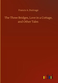 The Three Bridges, Love in a Cottage, and Other Tales - Durivage, Francis A.