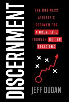 Discernment: The Business Athlete's Regimen for a Great Life through Better Decisions - Dudan, Jeff