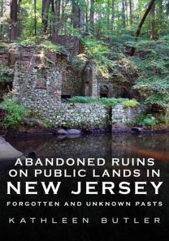 Abandoned Ruins on Public Lands in New Jersey: Forgotten and Unknown Pasts - Butler, Kathleen