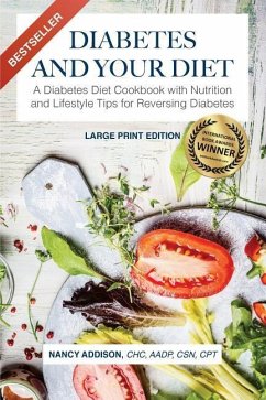 Diabetes and Your Diet: A Diabetes Diet Cookbook with Nutrition and Lifestyle Tips for Reversing Diabetes - Addison, Nancy
