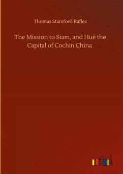 The Mission to Siam, and Hué the Capital of Cochin China - Rafles, Thomas Stamford